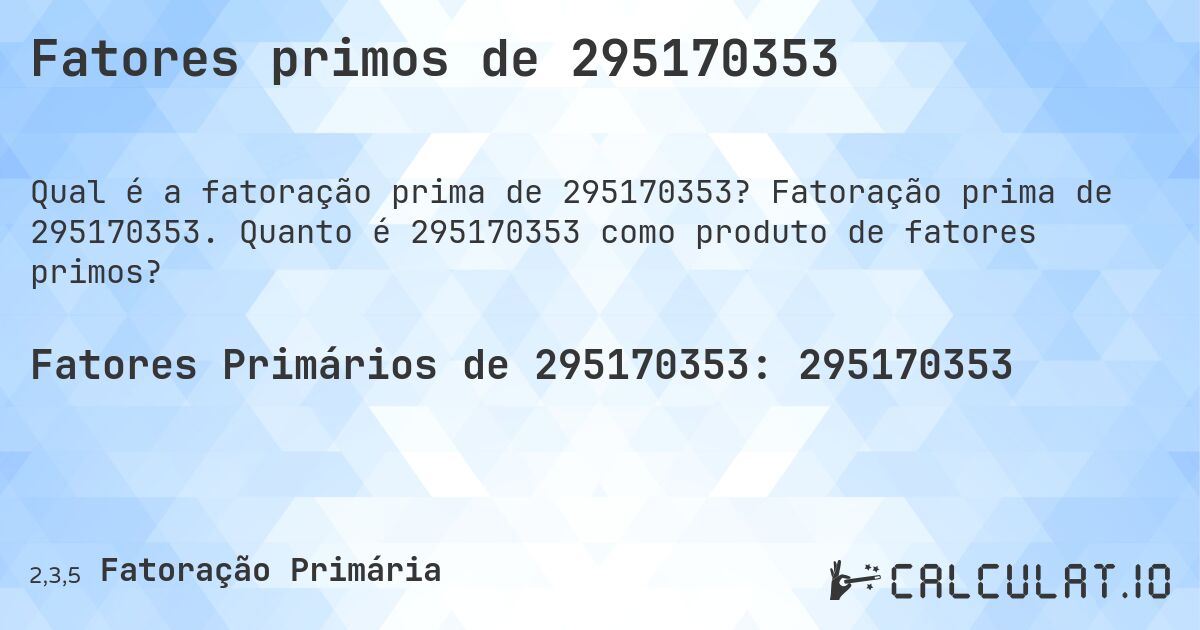 Fatores primos de 295170353. Fatoração prima de 295170353. Quanto é 295170353 como produto de fatores primos?
