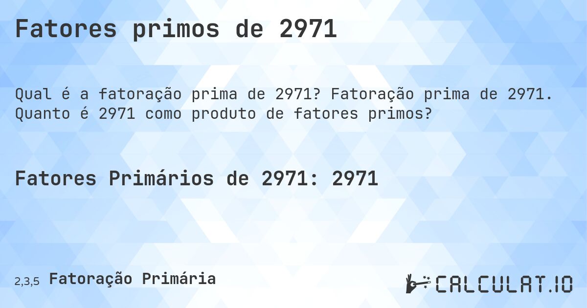 Fatores primos de 2971. Fatoração prima de 2971. Quanto é 2971 como produto de fatores primos?