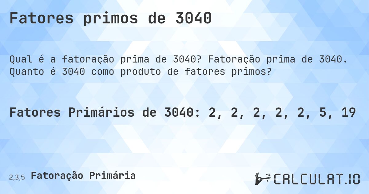 Fatores primos de 3040. Fatoração prima de 3040. Quanto é 3040 como produto de fatores primos?