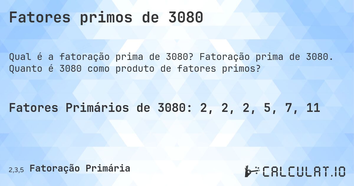 Fatores primos de 3080. Fatoração prima de 3080. Quanto é 3080 como produto de fatores primos?