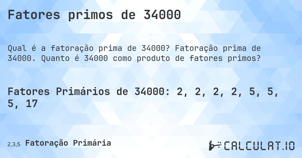 Fatores primos de 34000. Fatoração prima de 34000. Quanto é 34000 como produto de fatores primos?