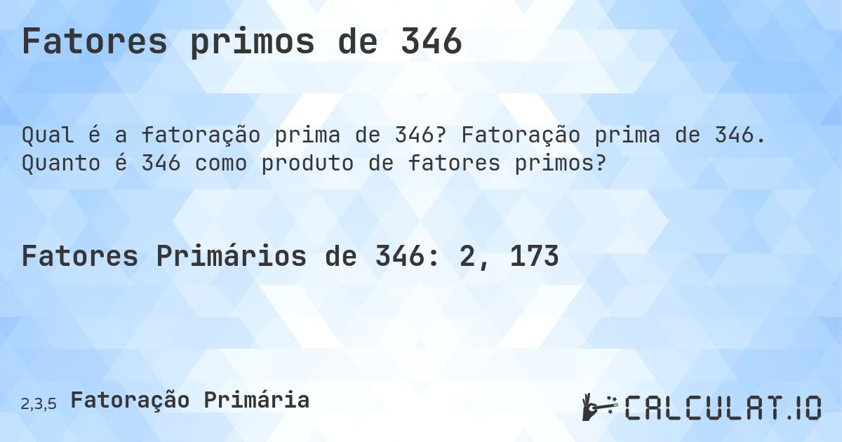 Fatores primos de 346. Fatoração prima de 346. Quanto é 346 como produto de fatores primos?