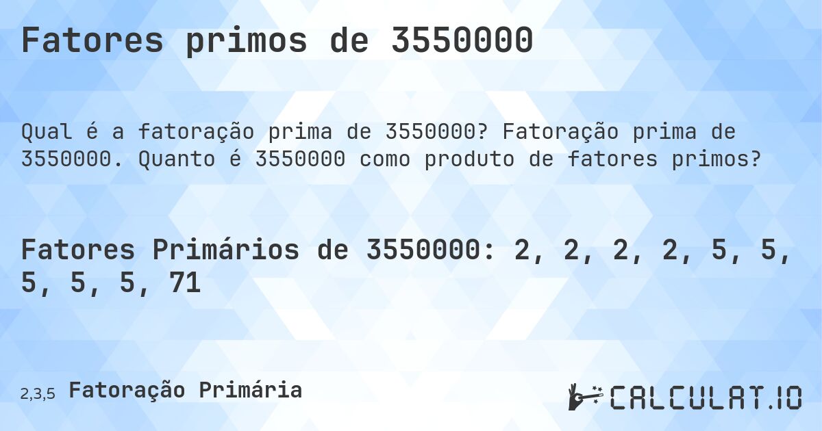 Fatores primos de 3550000. Fatoração prima de 3550000. Quanto é 3550000 como produto de fatores primos?
