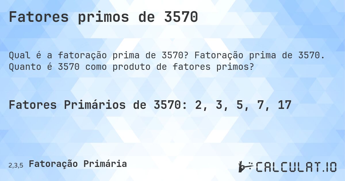 Fatores primos de 3570. Fatoração prima de 3570. Quanto é 3570 como produto de fatores primos?