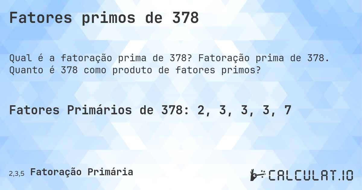 Fatores primos de 378. Fatoração prima de 378. Quanto é 378 como produto de fatores primos?
