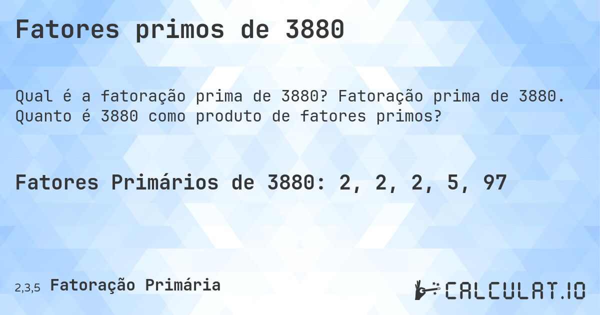 Fatores primos de 3880. Fatoração prima de 3880. Quanto é 3880 como produto de fatores primos?