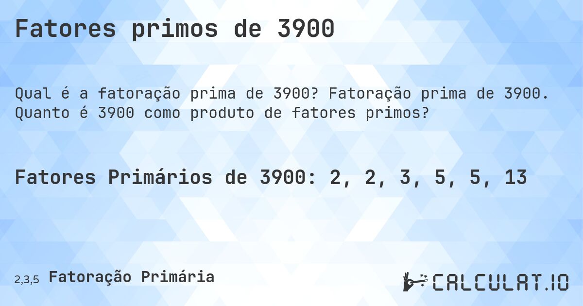 Fatores primos de 3900. Fatoração prima de 3900. Quanto é 3900 como produto de fatores primos?