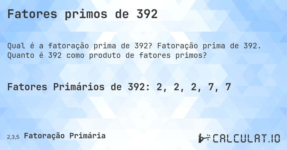 Fatores primos de 392. Fatoração prima de 392. Quanto é 392 como produto de fatores primos?
