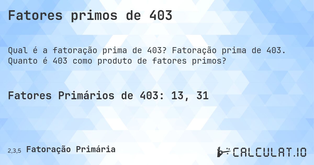 Fatores primos de 403. Fatoração prima de 403. Quanto é 403 como produto de fatores primos?