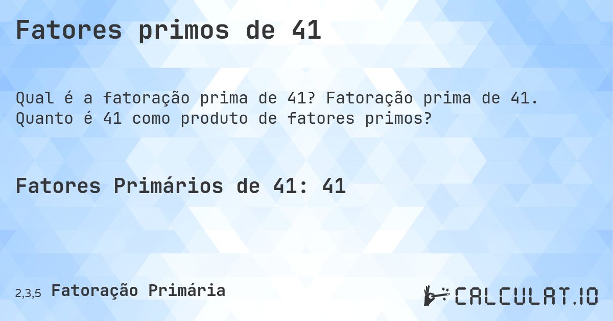 Fatores primos de 41. Fatoração prima de 41. Quanto é 41 como produto de fatores primos?