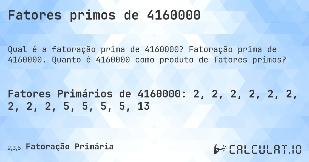 Fatores primos de 4160000. Fatoração prima de 4160000. Quanto é 4160000 como produto de fatores primos?