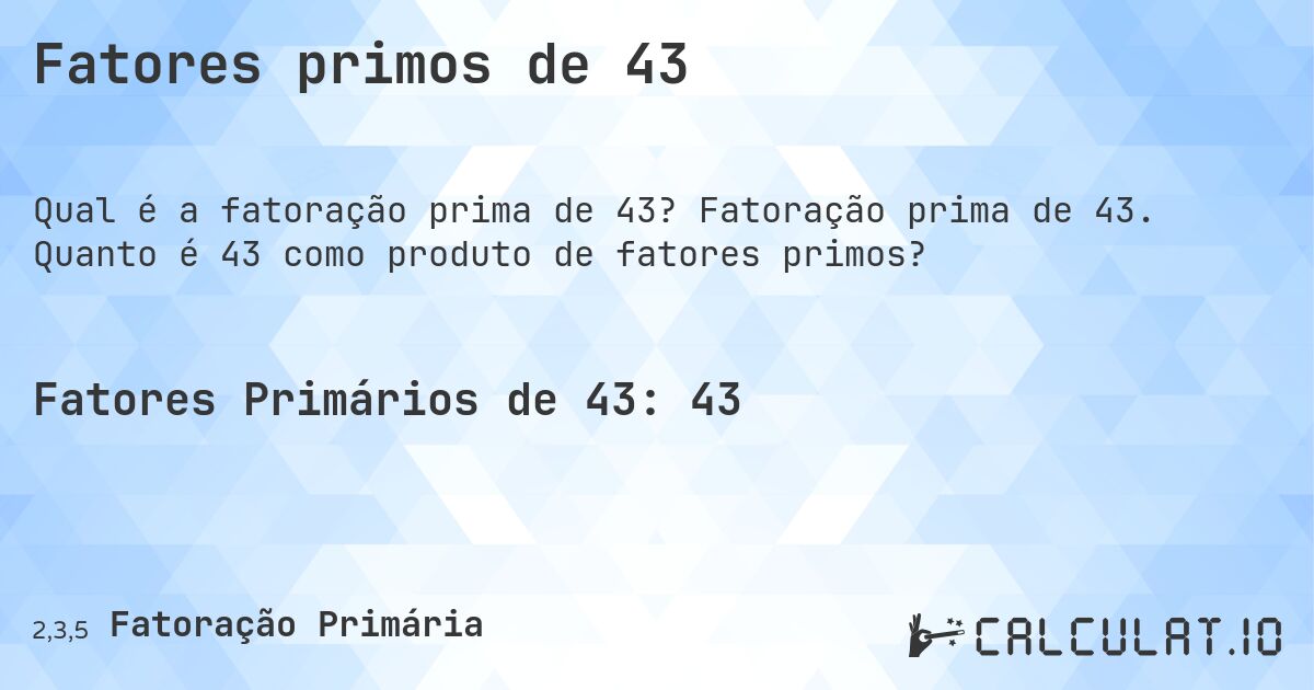 Fatores primos de 43. Fatoração prima de 43. Quanto é 43 como produto de fatores primos?