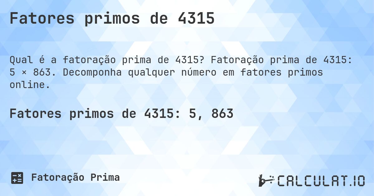 Fatores primos de 4315. Fatoração prima de 4315: 5 × 863. Decomponha qualquer número em fatores primos online.