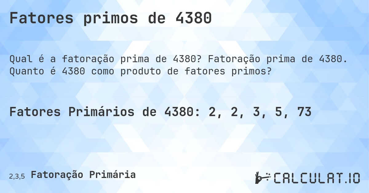 Fatores primos de 4380. Fatoração prima de 4380. Quanto é 4380 como produto de fatores primos?