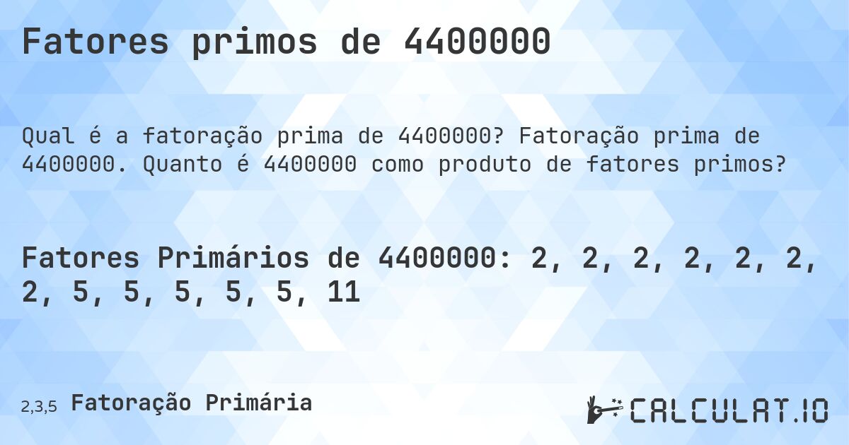 Fatores primos de 4400000. Fatoração prima de 4400000. Quanto é 4400000 como produto de fatores primos?