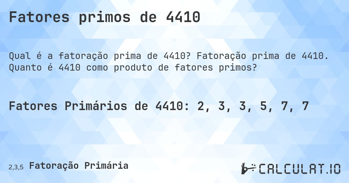Fatores primos de 4410. Fatoração prima de 4410. Quanto é 4410 como produto de fatores primos?