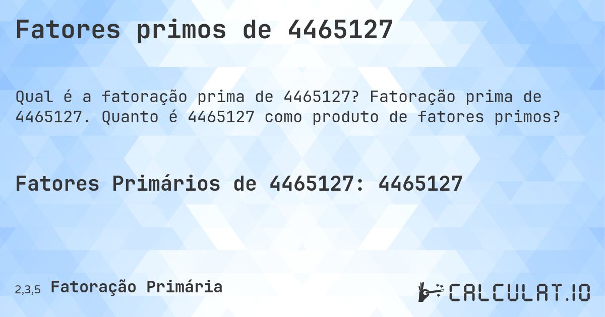 Fatores primos de 4465127. Fatoração prima de 4465127. Quanto é 4465127 como produto de fatores primos?
