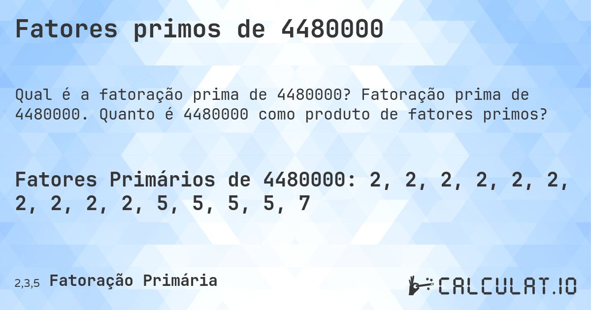 Fatores primos de 4480000. Fatoração prima de 4480000. Quanto é 4480000 como produto de fatores primos?