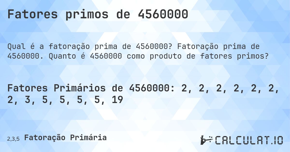 Fatores primos de 4560000. Fatoração prima de 4560000. Quanto é 4560000 como produto de fatores primos?