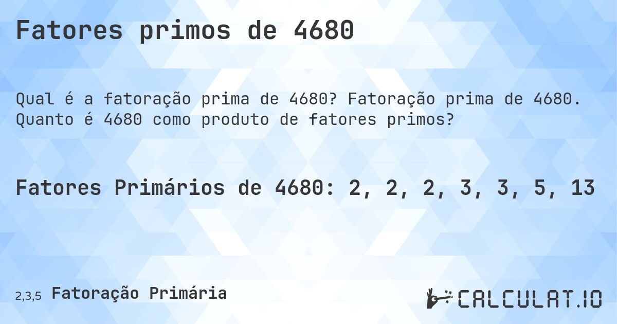 Fatores primos de 4680. Fatoração prima de 4680. Quanto é 4680 como produto de fatores primos?