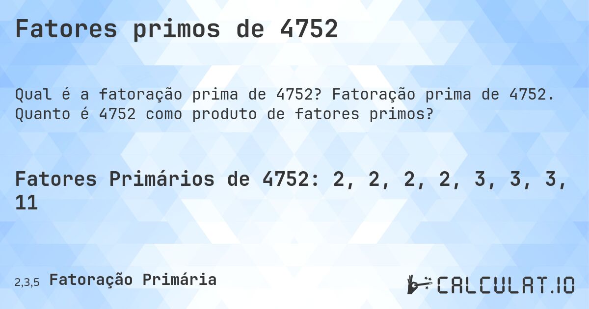 Fatores primos de 4752. Fatoração prima de 4752. Quanto é 4752 como produto de fatores primos?