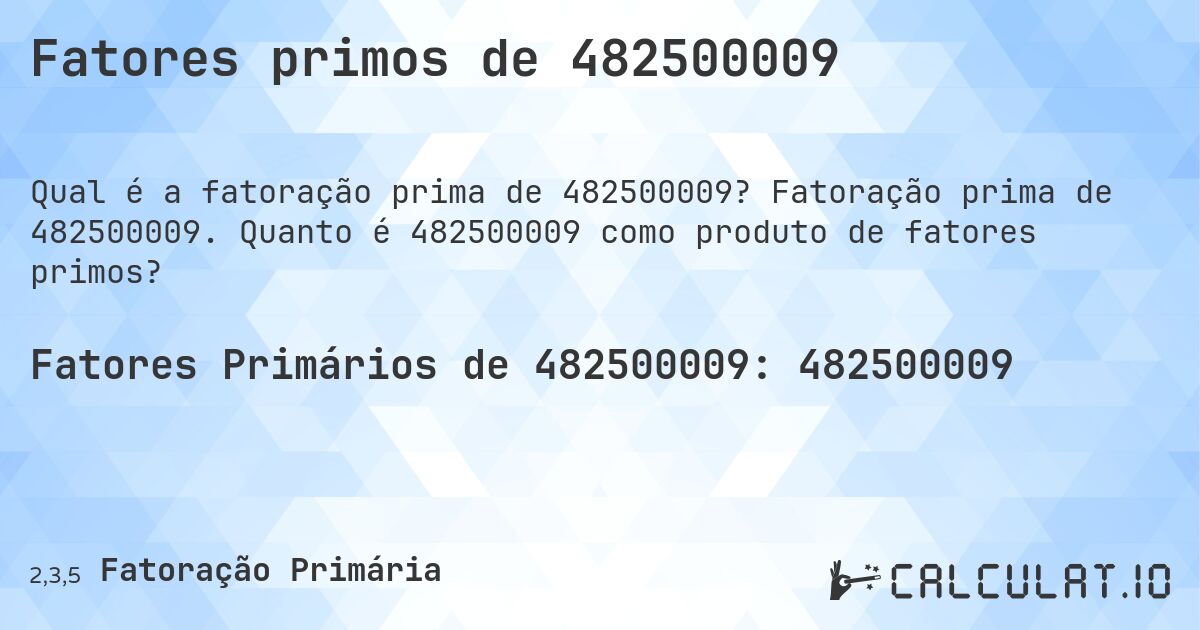 Fatores primos de 482500009. Fatoração prima de 482500009. Quanto é 482500009 como produto de fatores primos?