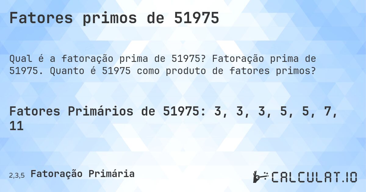 Fatores primos de 51975. Fatoração prima de 51975. Quanto é 51975 como produto de fatores primos?