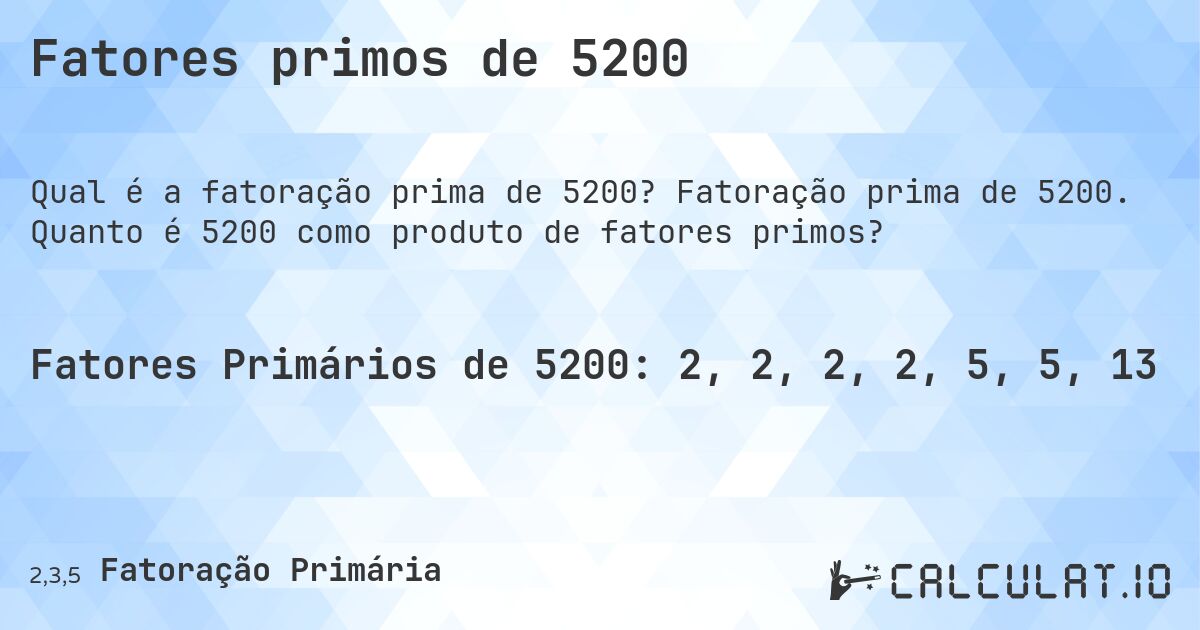Fatores primos de 5200. Fatoração prima de 5200. Quanto é 5200 como produto de fatores primos?