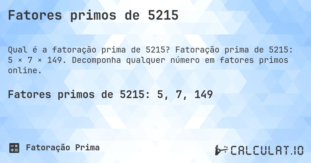 Fatores primos de 5215. Fatoração prima de 5215: 5 × 7 × 149. Decomponha qualquer número em fatores primos online.