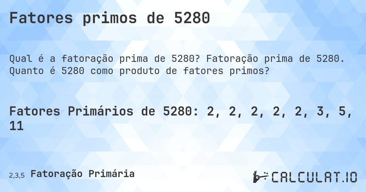 Fatores primos de 5280. Fatoração prima de 5280. Quanto é 5280 como produto de fatores primos?