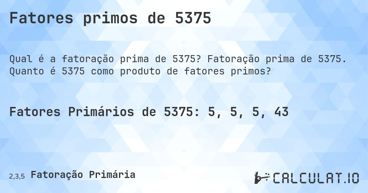 Fatores primos de 5375. Fatoração prima de 5375. Quanto é 5375 como produto de fatores primos?