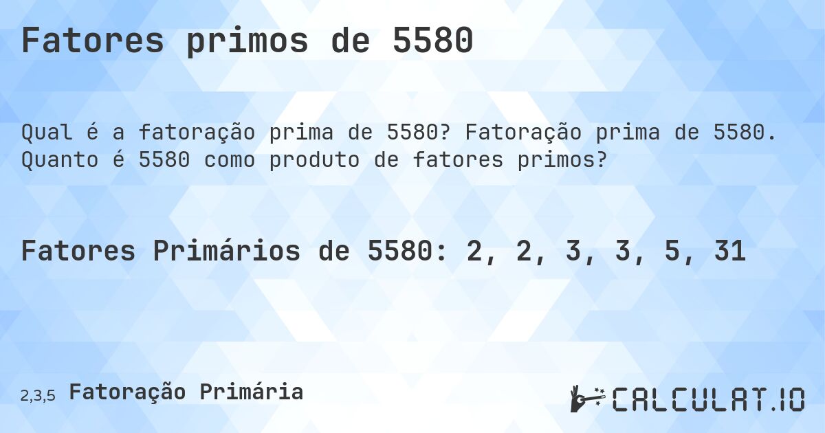 Fatores primos de 5580. Fatoração prima de 5580. Quanto é 5580 como produto de fatores primos?