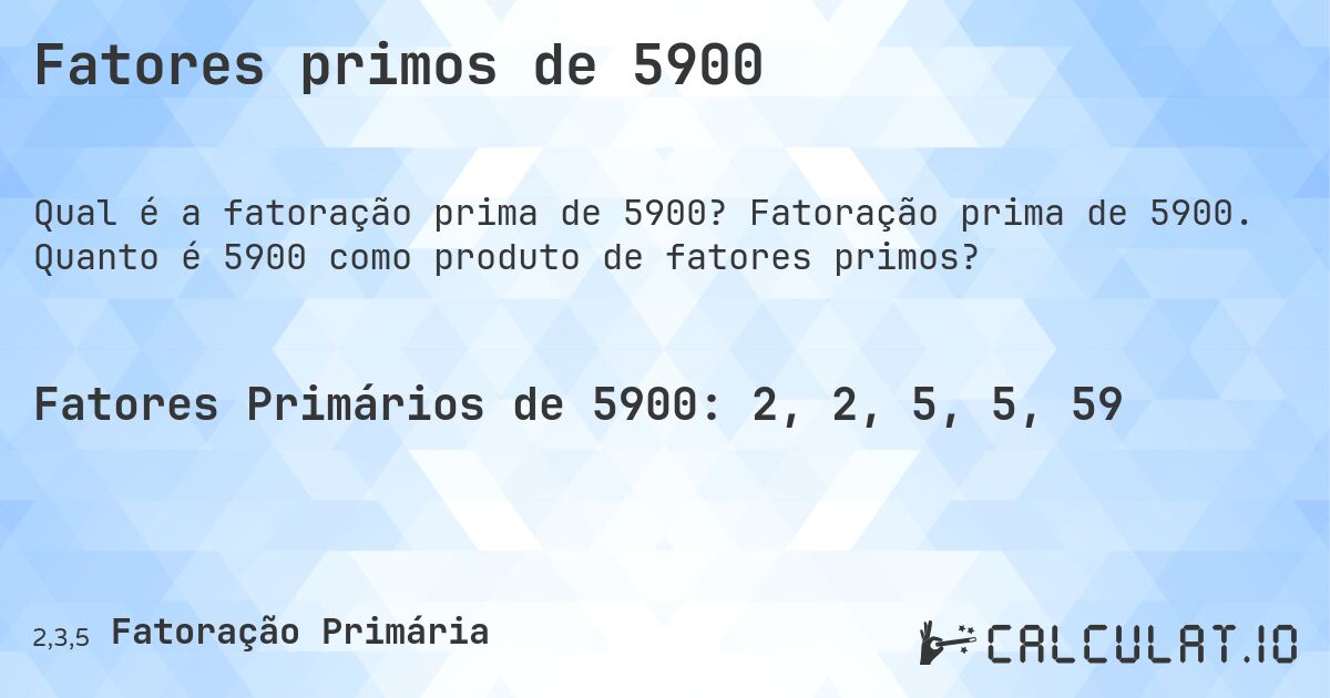 Fatores primos de 5900. Fatoração prima de 5900. Quanto é 5900 como produto de fatores primos?