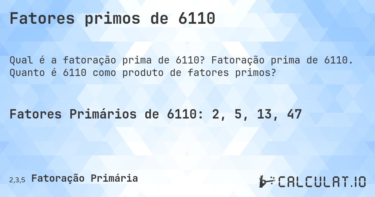 Fatores primos de 6110. Fatoração prima de 6110. Quanto é 6110 como produto de fatores primos?