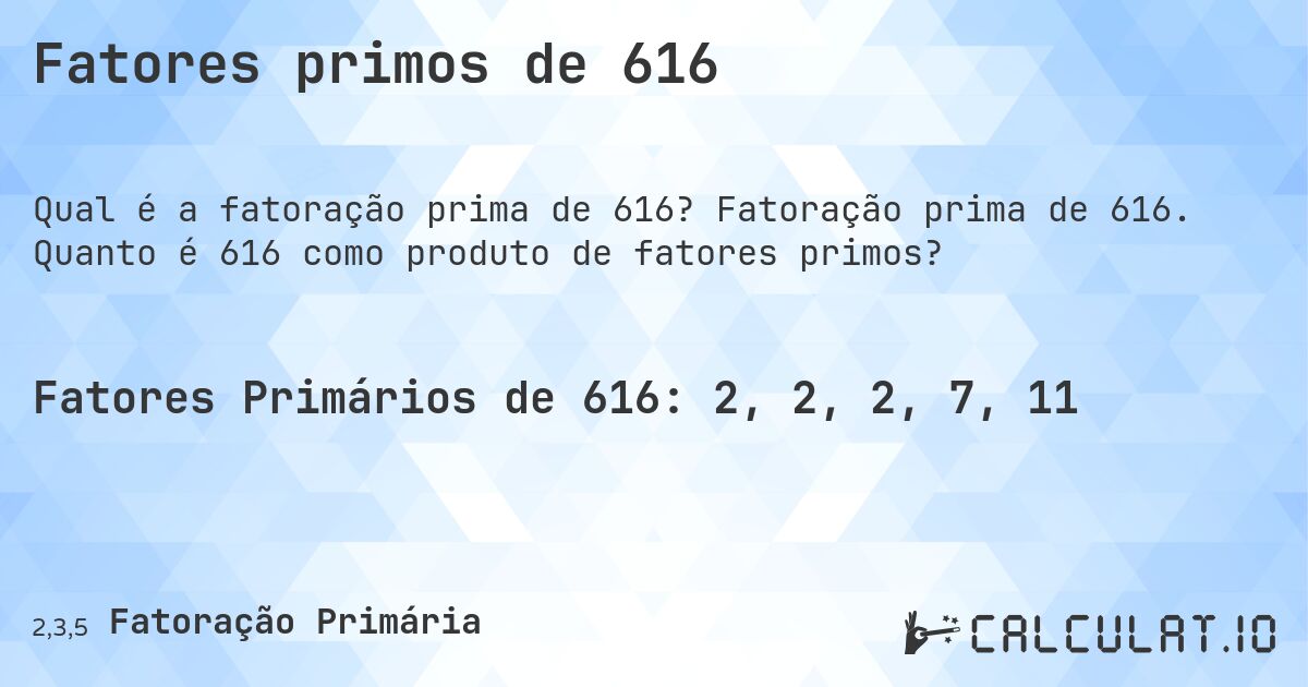 Fatores primos de 616. Fatoração prima de 616. Quanto é 616 como produto de fatores primos?