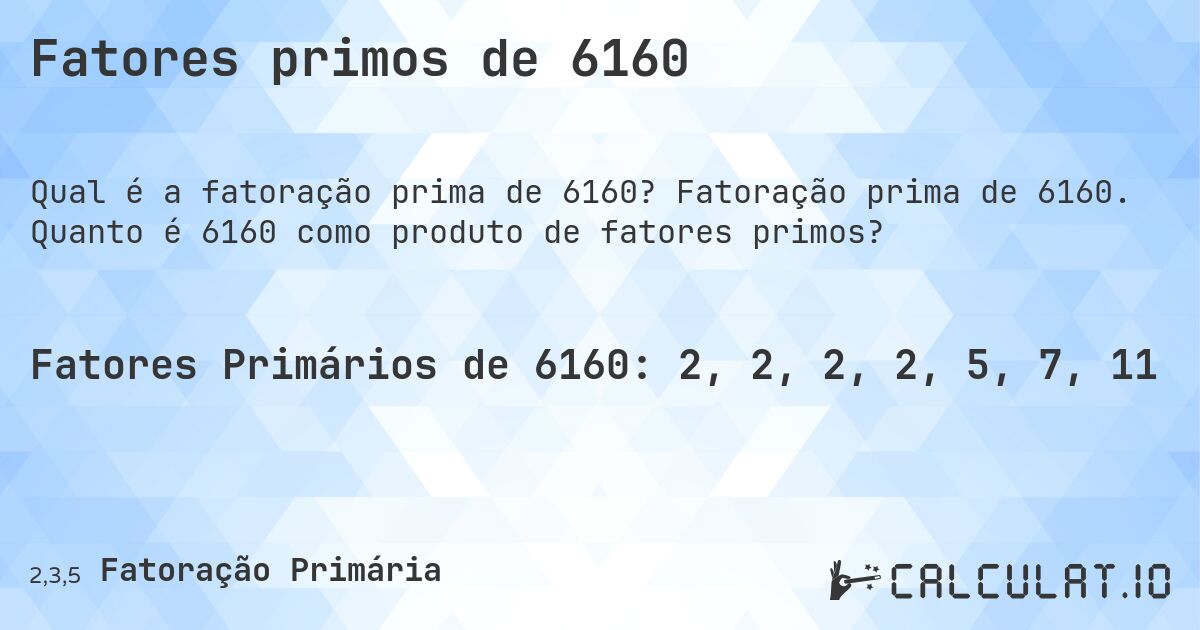 Fatores primos de 6160. Fatoração prima de 6160. Quanto é 6160 como produto de fatores primos?