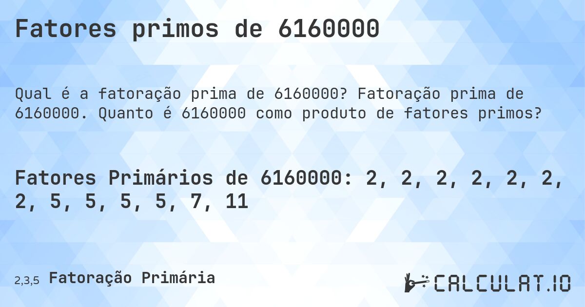 Fatores primos de 6160000. Fatoração prima de 6160000. Quanto é 6160000 como produto de fatores primos?