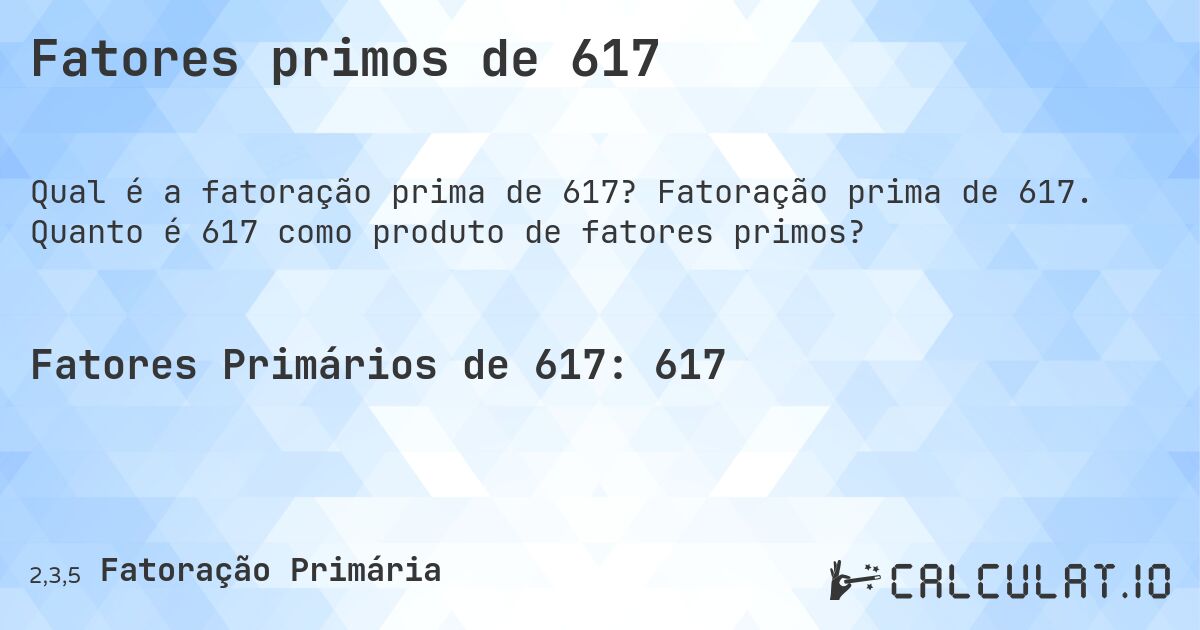 Fatores primos de 617. Fatoração prima de 617. Quanto é 617 como produto de fatores primos?