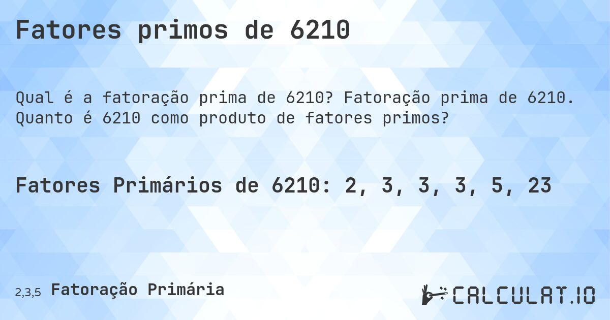 Fatores primos de 6210. Fatoração prima de 6210. Quanto é 6210 como produto de fatores primos?