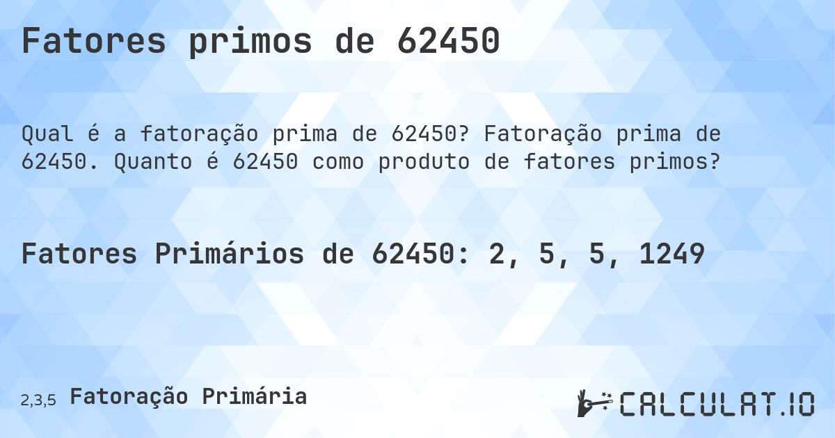 Fatores primos de 62450. Fatoração prima de 62450. Quanto é 62450 como produto de fatores primos?