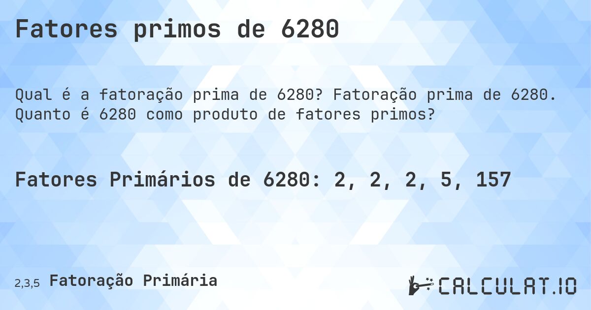 Fatores primos de 6280. Fatoração prima de 6280. Quanto é 6280 como produto de fatores primos?