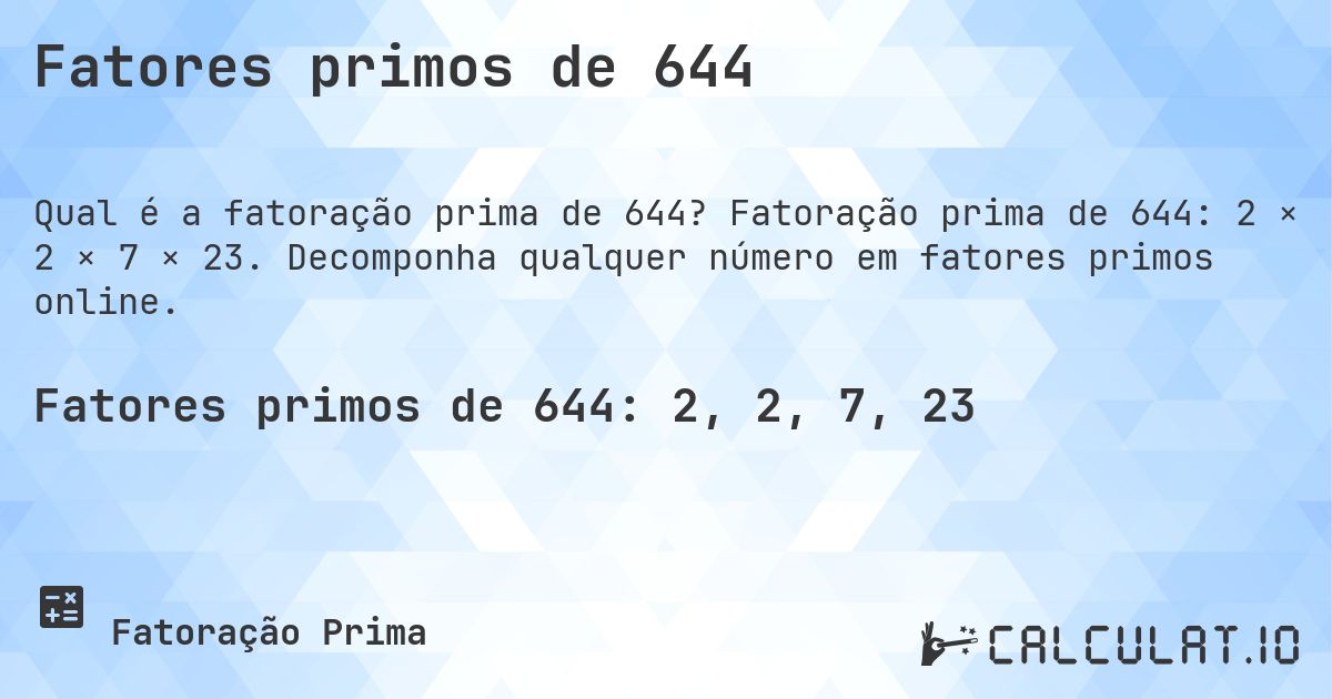 Fatores primos de 644. Fatoração prima de 644: 2 × 2 × 7 × 23. Decomponha qualquer número em fatores primos online.