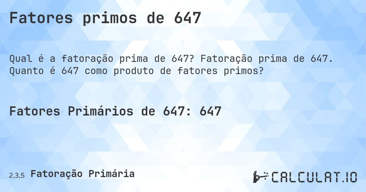 Fatores primos de 647. Fatoração prima de 647. Quanto é 647 como produto de fatores primos?