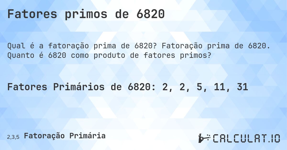 Fatores primos de 6820. Fatoração prima de 6820. Quanto é 6820 como produto de fatores primos?