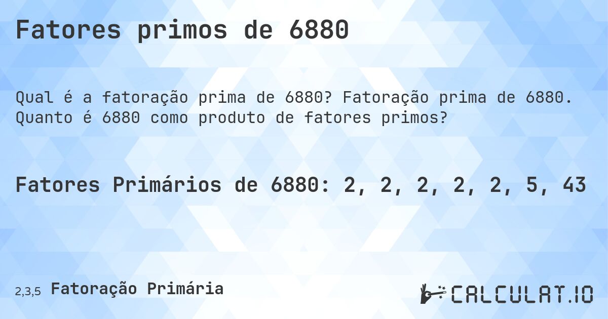 Fatores primos de 6880. Fatoração prima de 6880. Quanto é 6880 como produto de fatores primos?