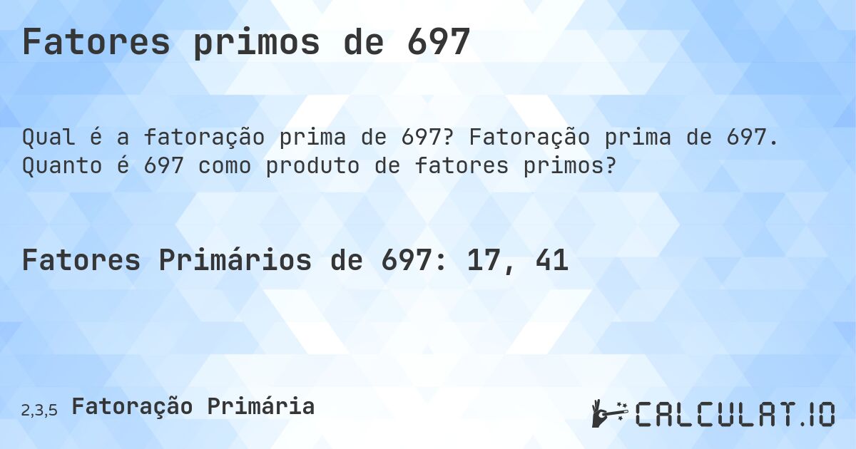 Fatores primos de 697. Fatoração prima de 697. Quanto é 697 como produto de fatores primos?
