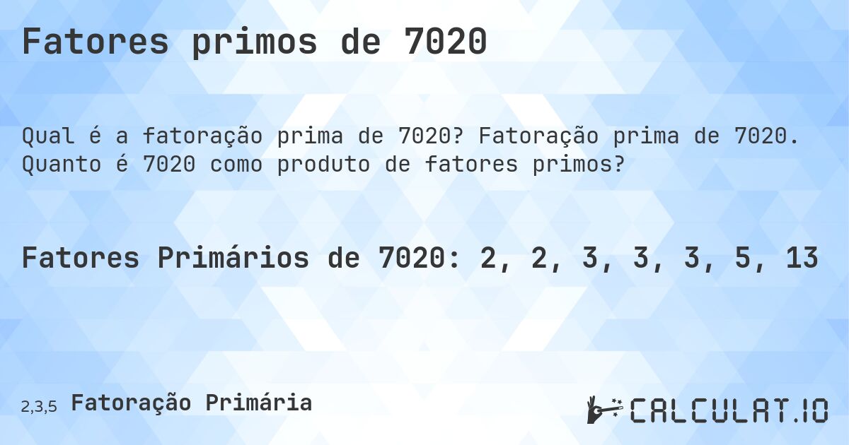 Fatores primos de 7020. Fatoração prima de 7020. Quanto é 7020 como produto de fatores primos?