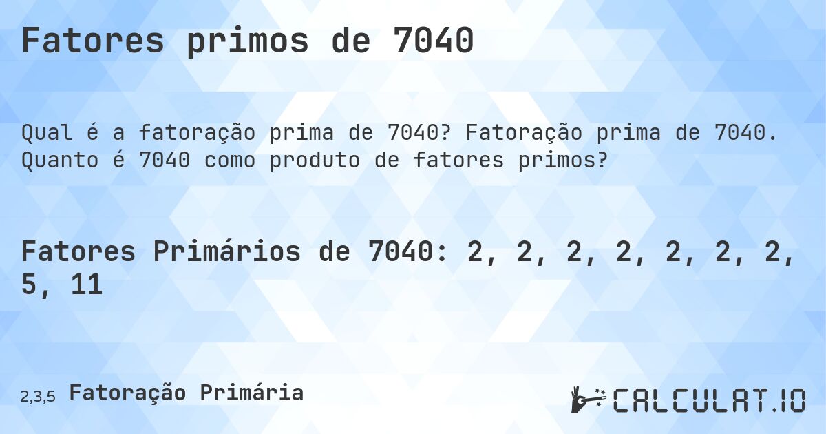 Fatores primos de 7040. Fatoração prima de 7040. Quanto é 7040 como produto de fatores primos?