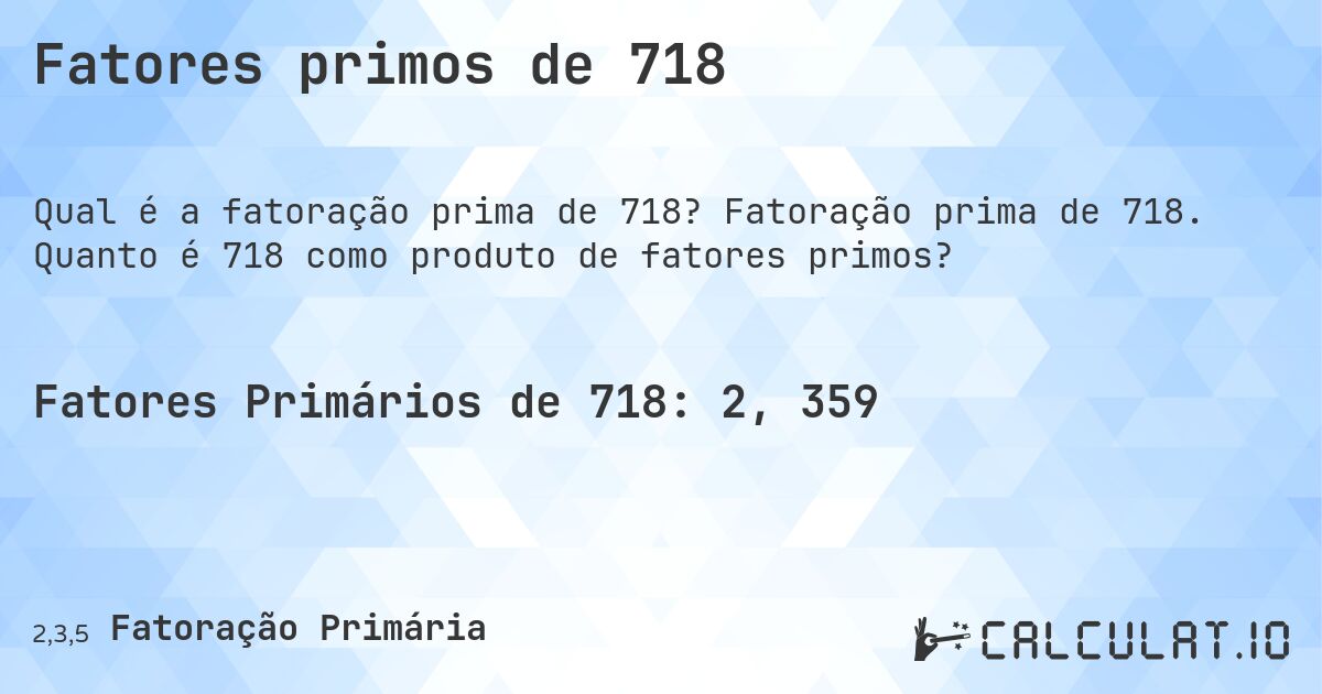 Fatores primos de 718. Fatoração prima de 718. Quanto é 718 como produto de fatores primos?