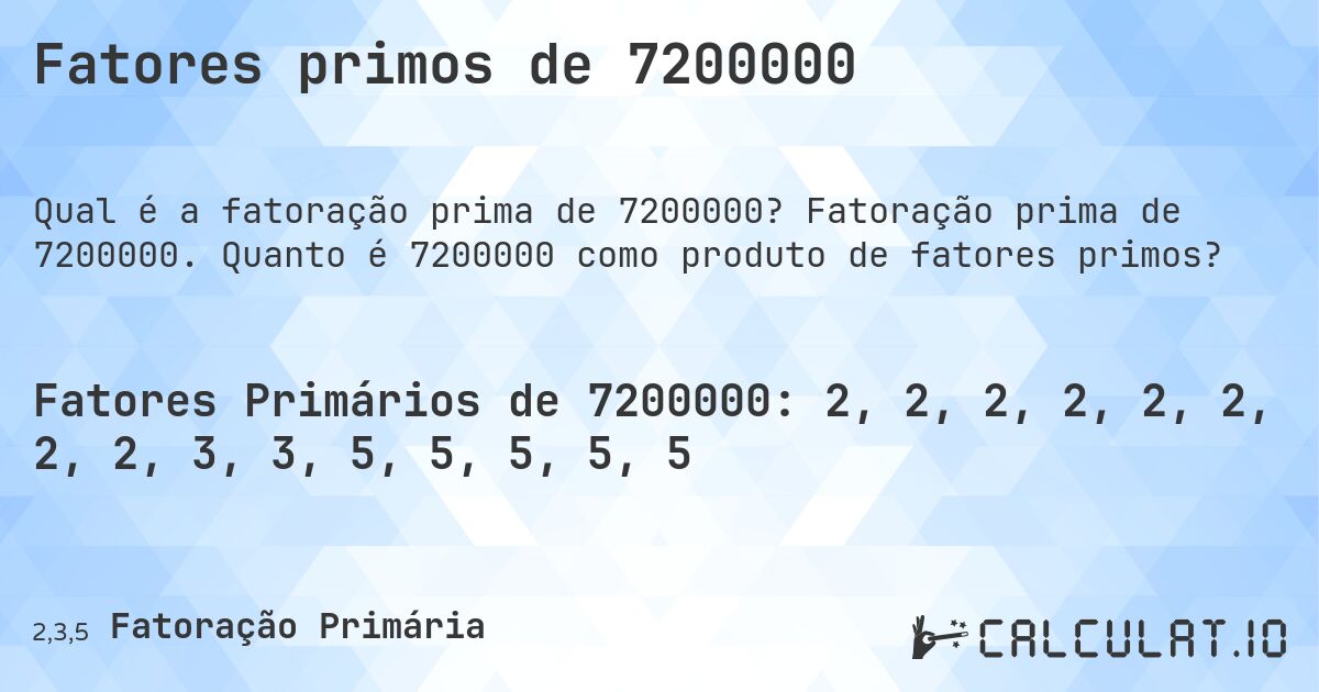 Fatores primos de 7200000. Fatoração prima de 7200000. Quanto é 7200000 como produto de fatores primos?